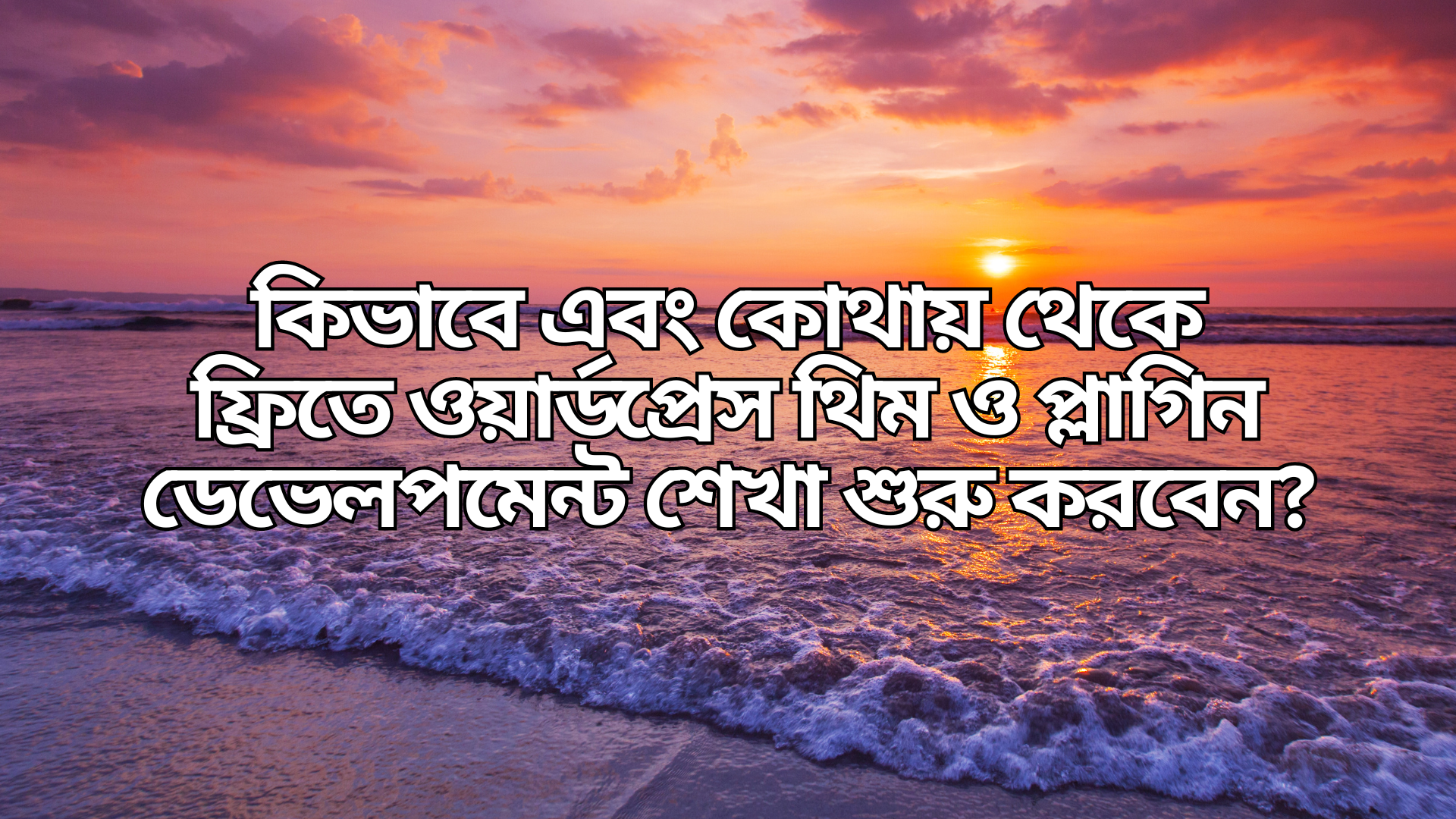 কিভাবে এবং কোথায় থেকে ফ্রিতে ওয়ার্ডপ্রেস থিম ও প্লাগিন ডেভেলপমেন্ট শেখা শুরু করবেন?